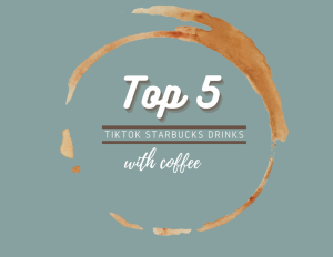 Top five TikTok Starbucks drinks with coffee